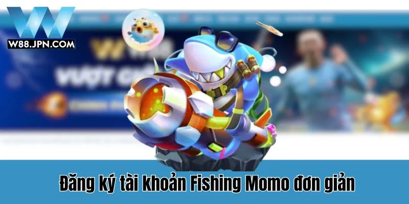 Bắn Cá Momo Fishing - Hướng Dẫn Săn Cá Hiệu Quả Từ Cao Thủ Cá Cược 4 Momo Fishing W88