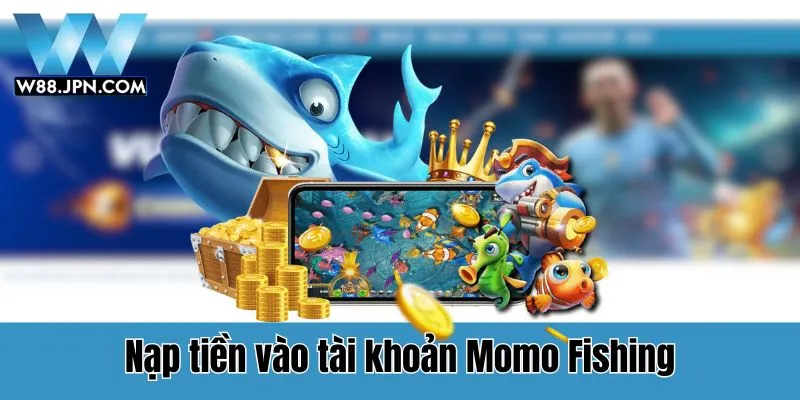 Bắn Cá Momo Fishing - Hướng Dẫn Săn Cá Hiệu Quả Từ Cao Thủ Cá Cược 5 Momo Fishing W88