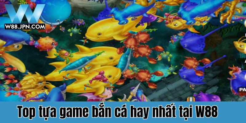 Tuyển chọn Top game bắn cá hay nhất và thú vị tại W88 4 Game bắn cá hay nhất W88