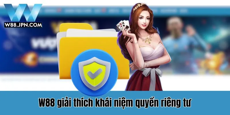 Nội Dung Quyền Riêng Tư W88 Chi Tiết Nhất 2 Quyền Riêng Tư W88