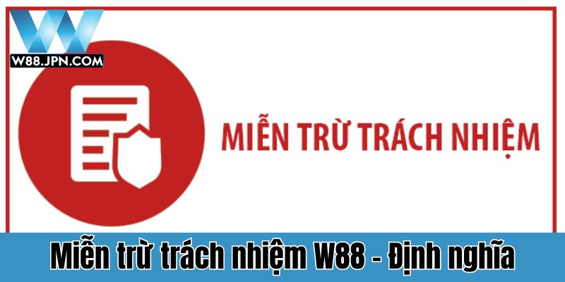 Miễn trừ trách nhiệm W88: Bảo vệ quyền lợi đôi bên 1 Miễn trừ trách nhiệm W88 - Định nghĩa chung